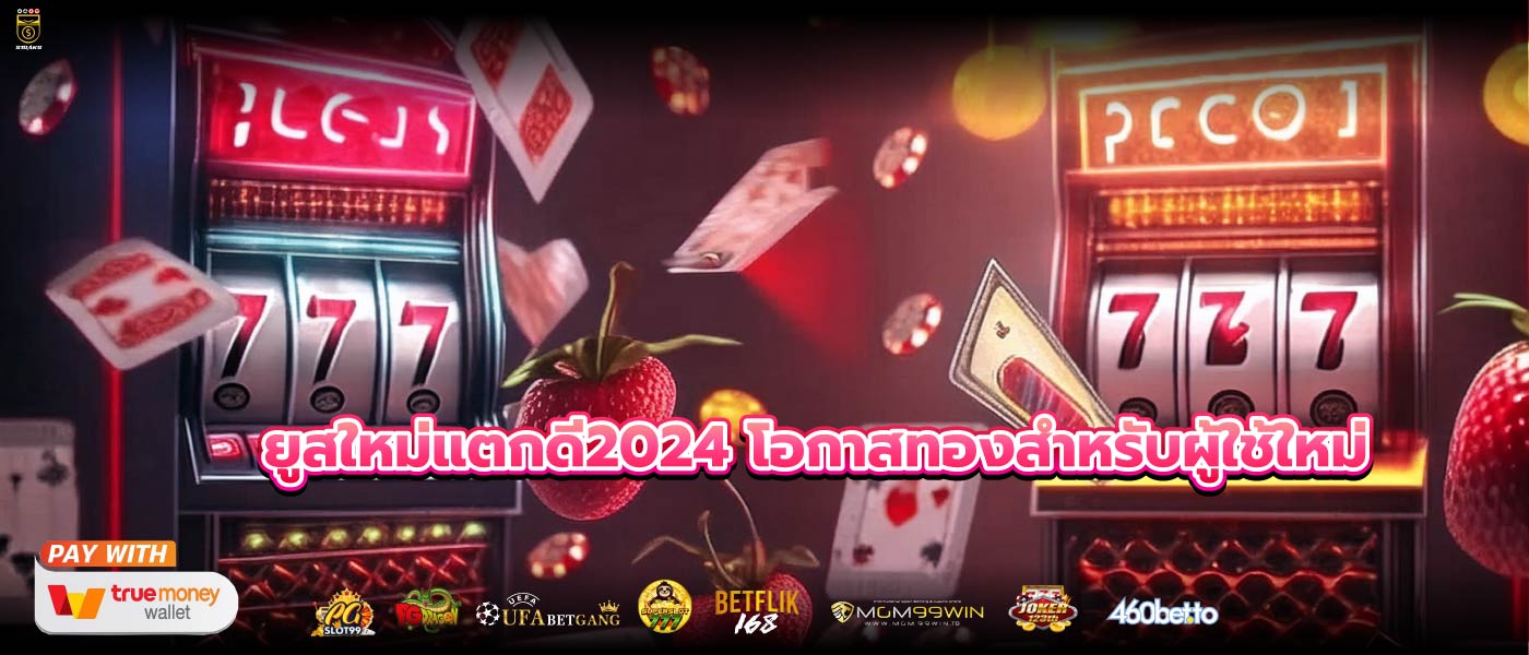 ยูสใหม่แตกดี2024 โอกาสทองสำหรับผู้ใช้ใหม่